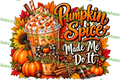Pumpkin Spice Made Me Do It PNG